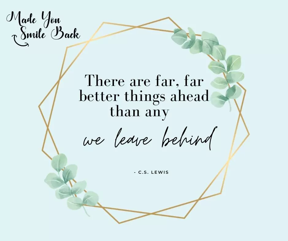Inspirational Quote from Made You Smile Back - There are far, far better things ahead than any we leave behind by CS Lewis