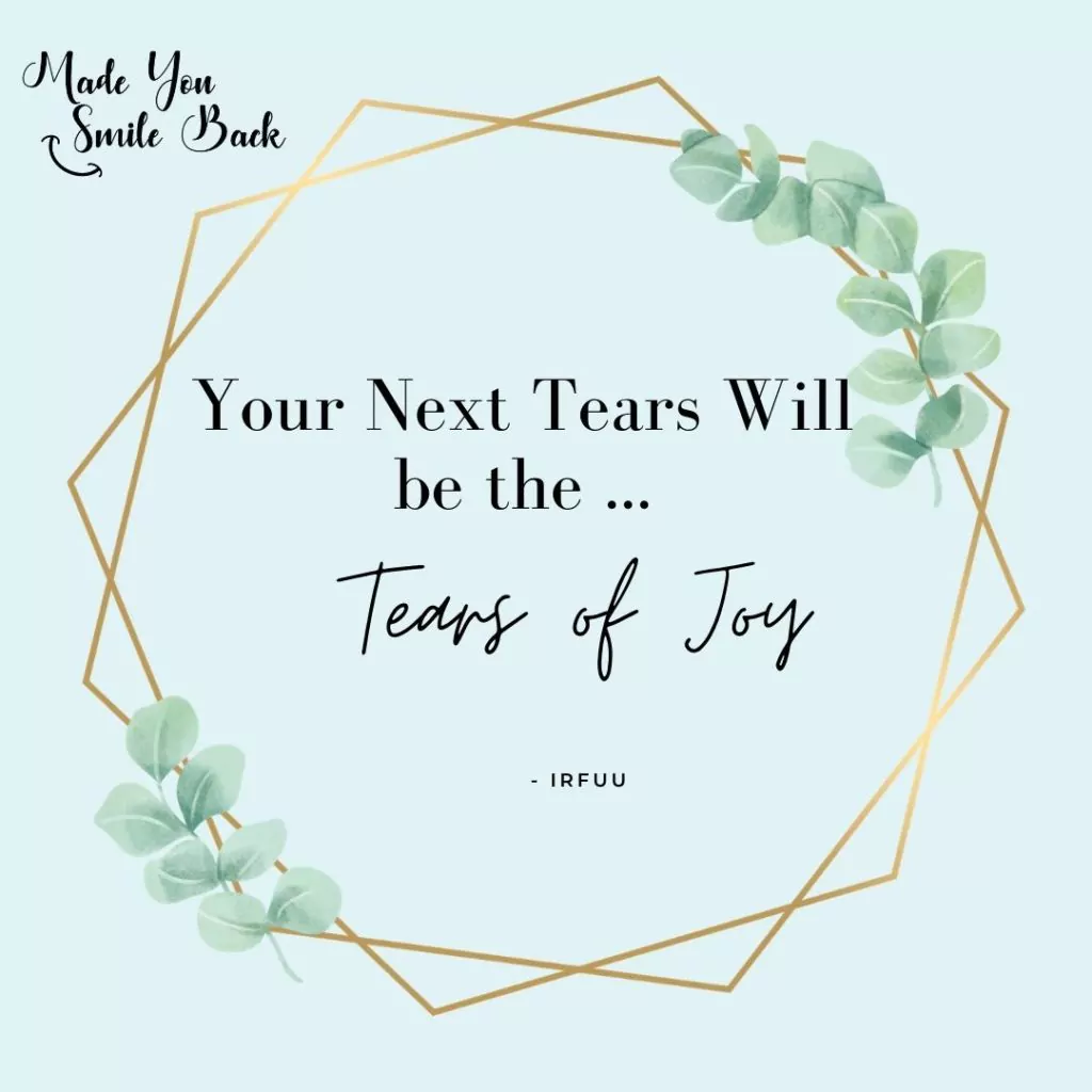 Inspirational Quote from Made You Smile Back - Your Next Tears will be the tears of joy