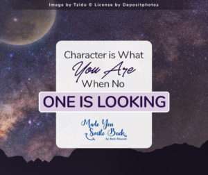 Character is What You Are When No One is Looking - Made You Smile Back