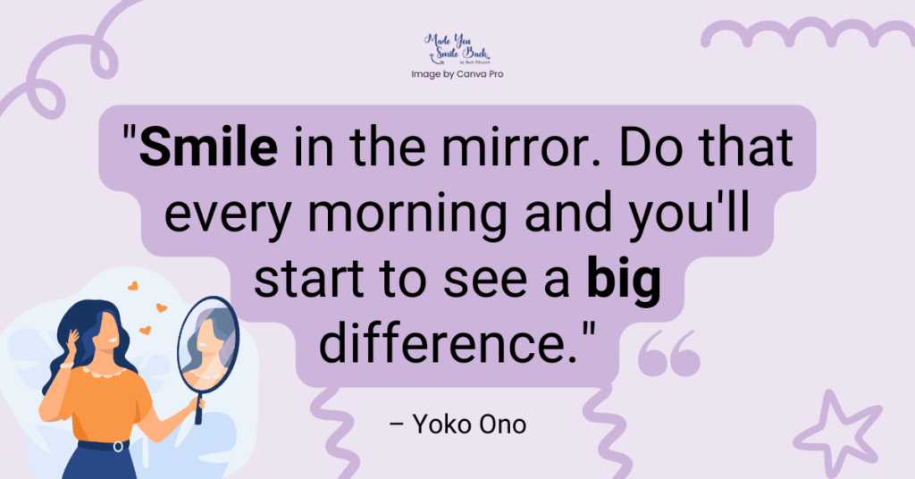 Wake Up Inspired: 25 Good Morning Quotes 6 Wake Up Inspired: 25 Good Morning Quotes &Raquo; Smile In The Mirror. Do That Every Morning And Youll Start To See A Big Difference. – Yoko Ono 1