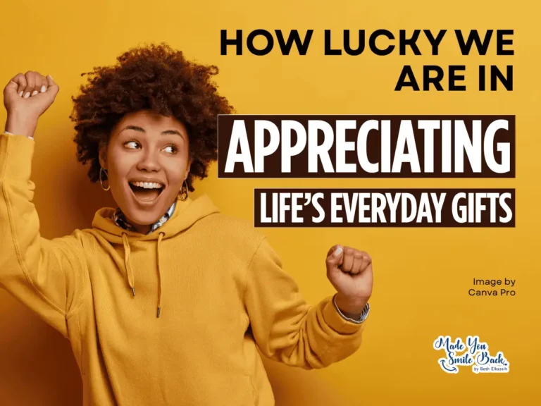 How Lucky We Are In Appreciating Life’s Everyday Gifts