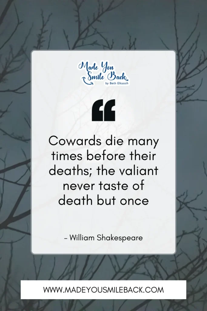 25 Top Shakespeare Quotes With Insights For Deeper Understanding &Raquo; Cowards Die Many Times Before Their Deaths The Valiant Never Taste Of Death But Once. – William Shakespeare