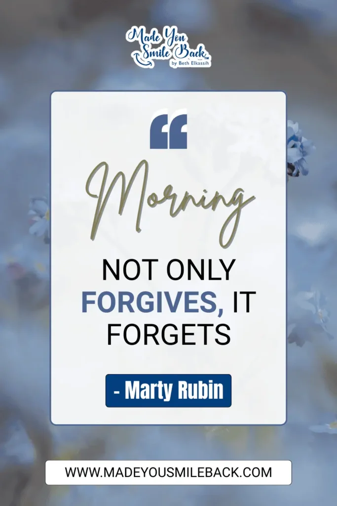 Top 25 Unique Good Morning Quotes To Start Your Day &Raquo; Morning Not Only Forgives It Forgets. – Marty Rubin