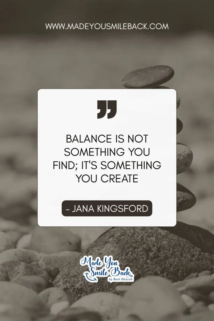 25 Words To Help You Find Balance In Everyday Life &Raquo; Balance Is Not Something You Find Its Something You Create. – Jana Kingsford 1