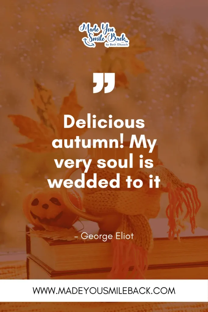 50 Fall Quotes To Inspire Reflection And Renewal &Raquo; Delicious Autumn My Very Soul Is Wedded To It. – George Eliot