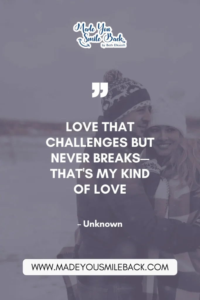 25 My Kind Of Love Quotes To Express Your Deepest Feelings &Raquo; Love That Challenges But Never Breaks—Thats My Kind Of Love. – Unknown