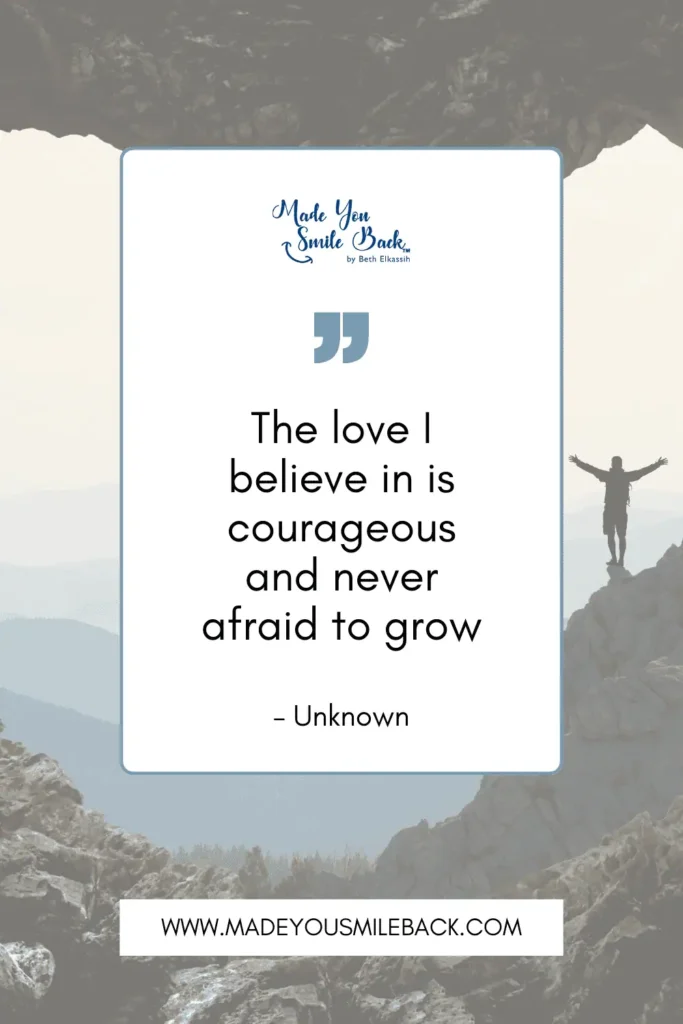 25 My Kind Of Love Quotes To Express Your Deepest Feelings &Raquo; The Love I Believe In Is Courageous And Never Afraid To Grow. – Unknown