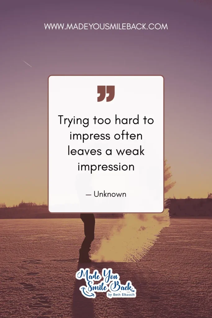 25 Impress Quotes That Will Elevate Your Mindset And Inspire Success &Raquo; Trying Too Hard To Impress Often Leaves A Weak Impression. — Unknown