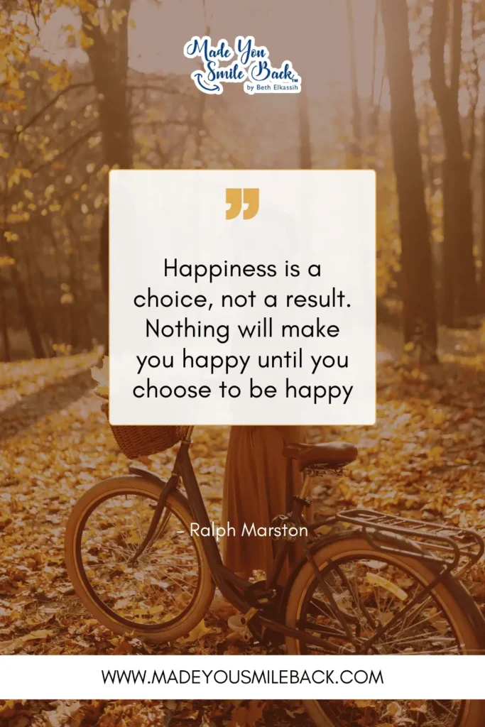25 Happy Lifestyle Quotes That Will Revolutionize How You Live &Raquo; Happiness Is A Choice Not A Result. Nothing Will Make You Happy Until You Choose To Be Happy. – Ralph Marston