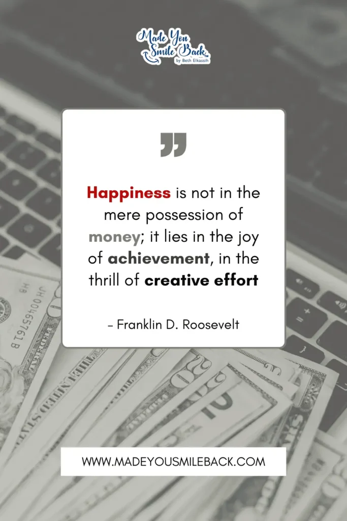 25 Happy Lifestyle Quotes That Will Revolutionize How You Live &Raquo; Happiness Is Not In The Mere Possession Of Money It Lies In The Joy Of Achievement In The Thrill Of Creative Effort. – Franklin D. Roosevelt